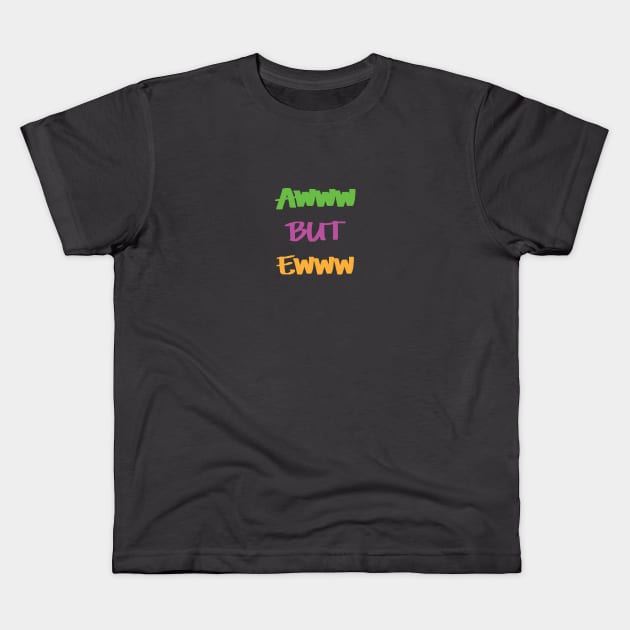 AWWW BUT EWWW Kids T-Shirt by funNkey